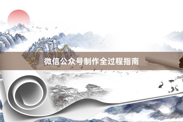 微信公众号制作全过程指南